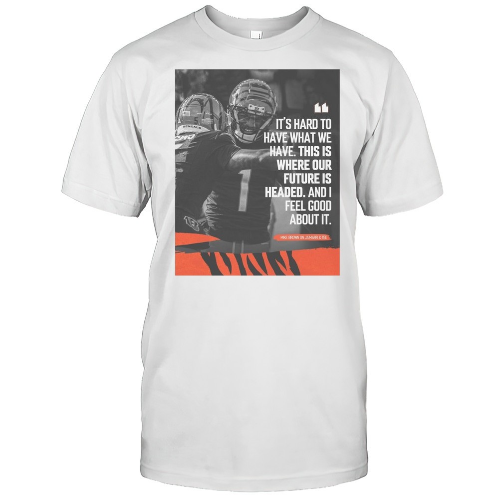 cincinnati-bengals-nfl-mike-brown-its-hard-too-have-what-we-have-this-is-where-o-cifu54gs Cincinnati Bengals NFL Mike Brown Its Hard Too Have What We Have This Is Where Our Future Is Headed T-shirt