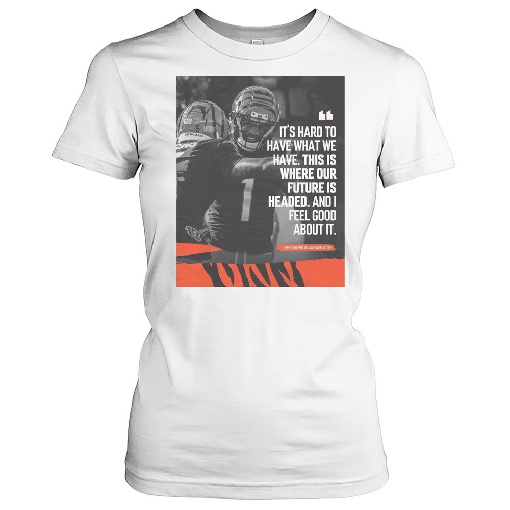 cincinnati-bengals-nfl-mike-brown-its-hard-too-have-what-we-have-this-is-where-o-cifu54gs Cincinnati Bengals NFL Mike Brown Its Hard Too Have What We Have This Is Where Our Future Is Headed T-shirt