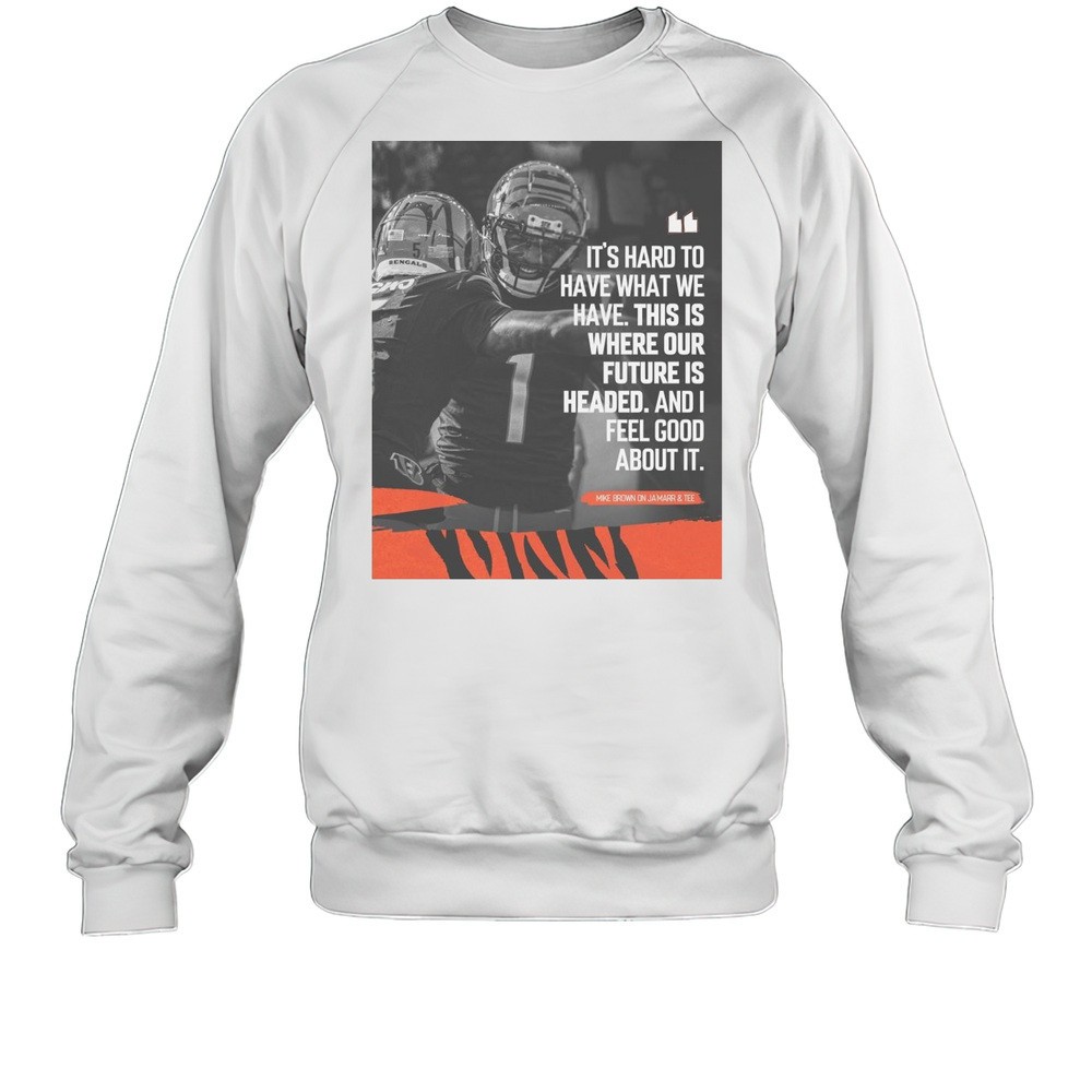 Cincinnati Bengals NFL Mike Brown Its Hard Too Have What We Have This Is Where Our Future Is Headed T-shirt