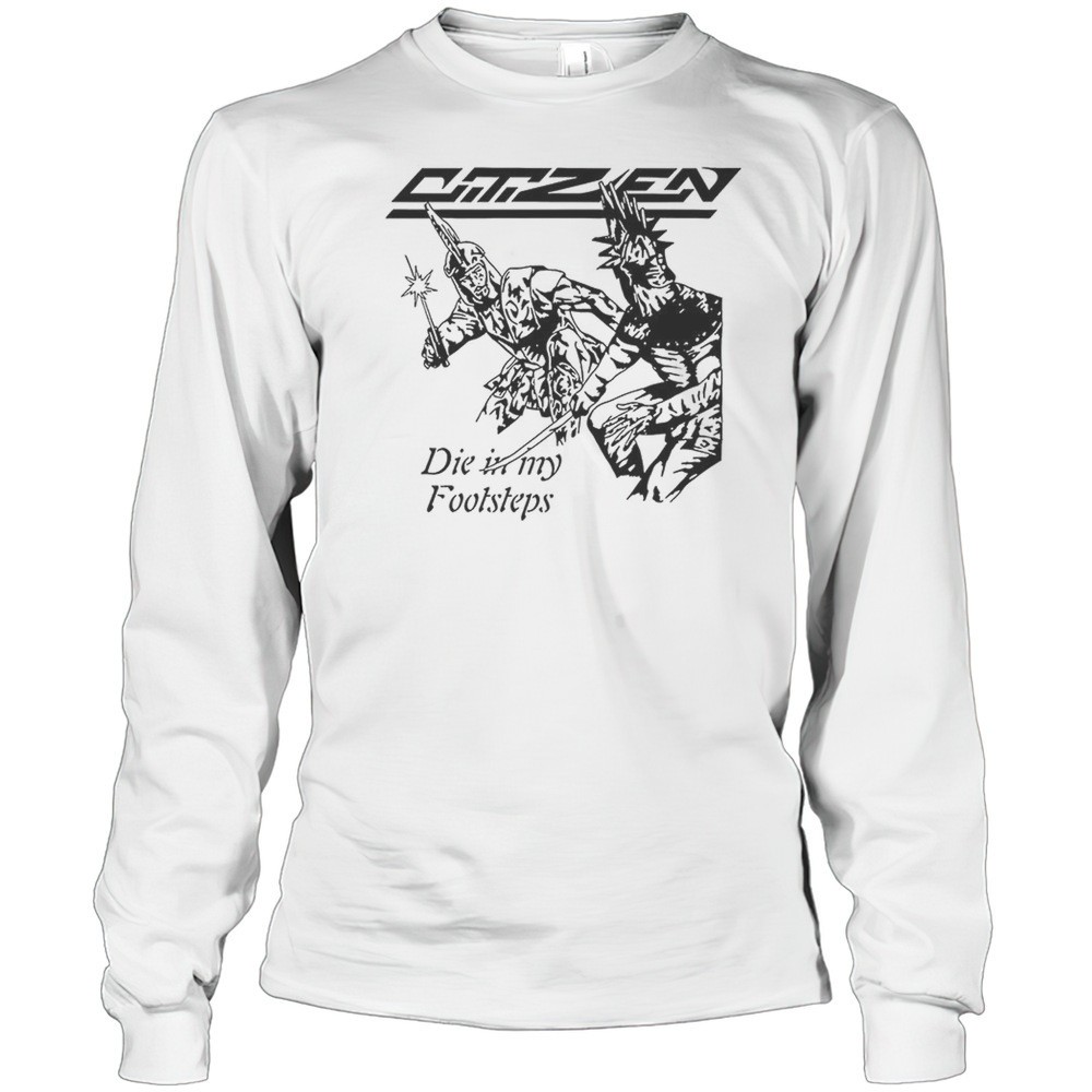 citizen-die-in-my-footsteps-shirt-itazjyf7 Citizen Die In My Footsteps Shirt