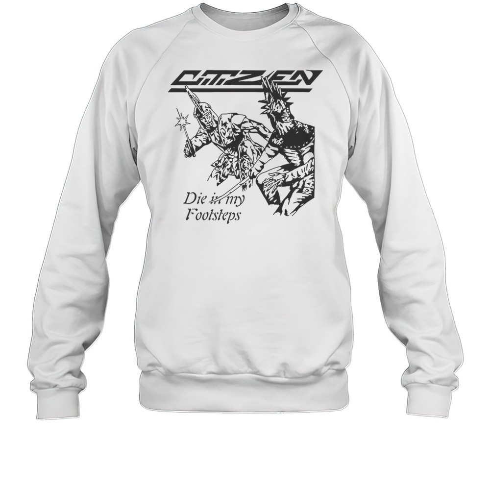 Citizen Die In My Footsteps Shirt