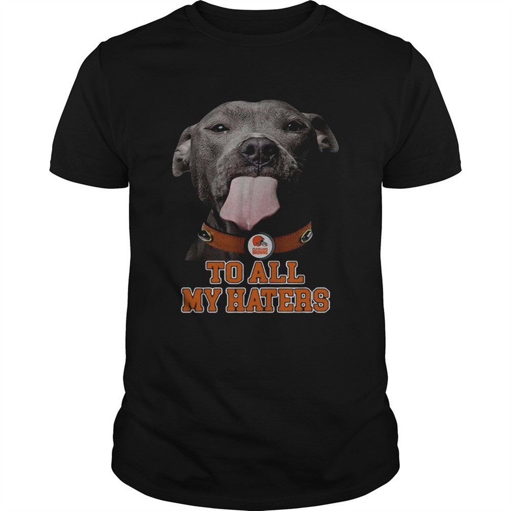 cleveland-browns-to-all-my-haters-pitbull-shirt-e2xjauaj Cleveland Browns to all my haters Pitbull shirt