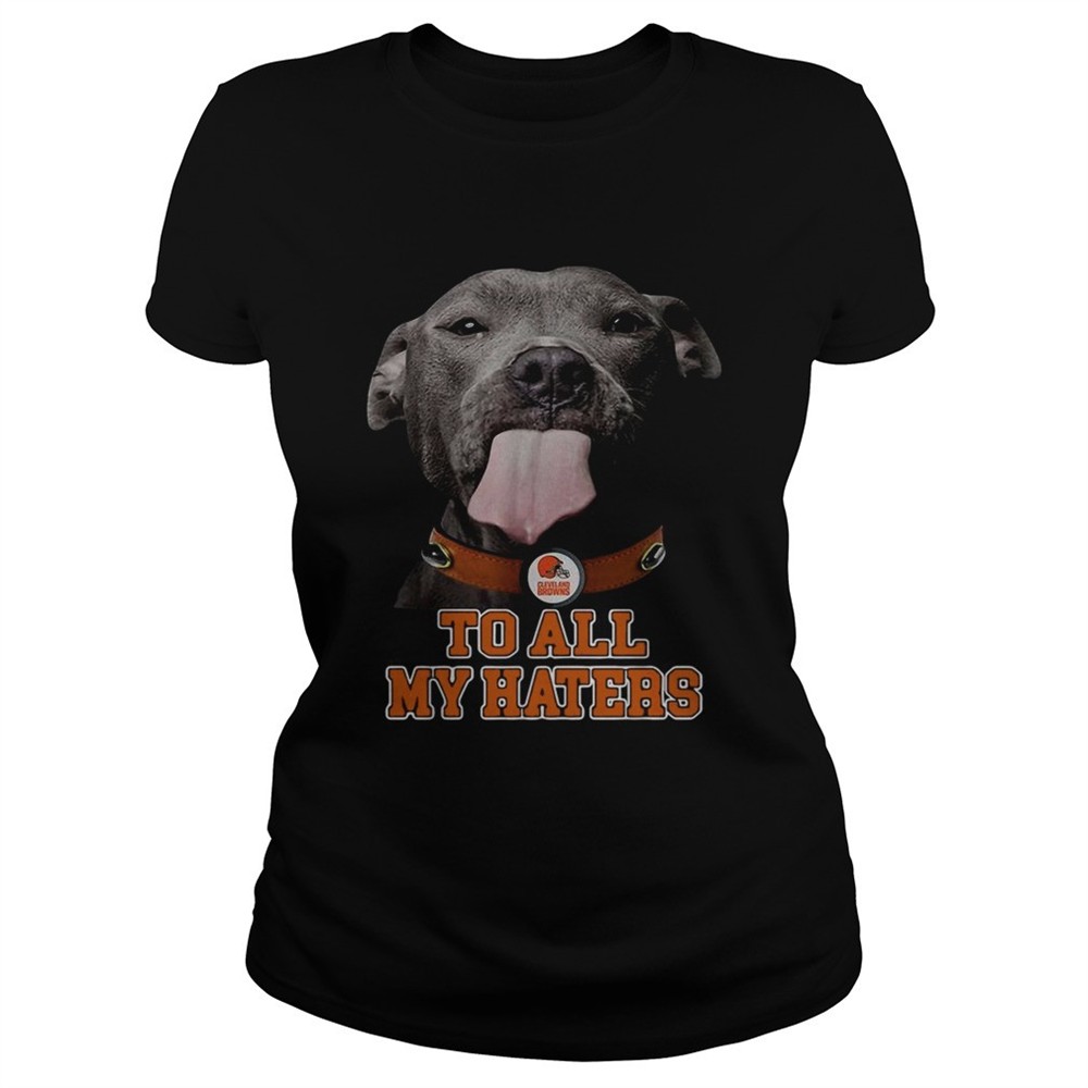 cleveland-browns-to-all-my-haters-pitbull-shirt-e2xjauaj Cleveland Browns to all my haters Pitbull shirt