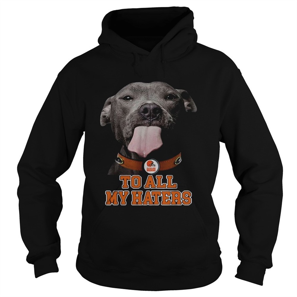 cleveland-browns-to-all-my-haters-pitbull-shirt-e2xjauaj Cleveland Browns to all my haters Pitbull shirt