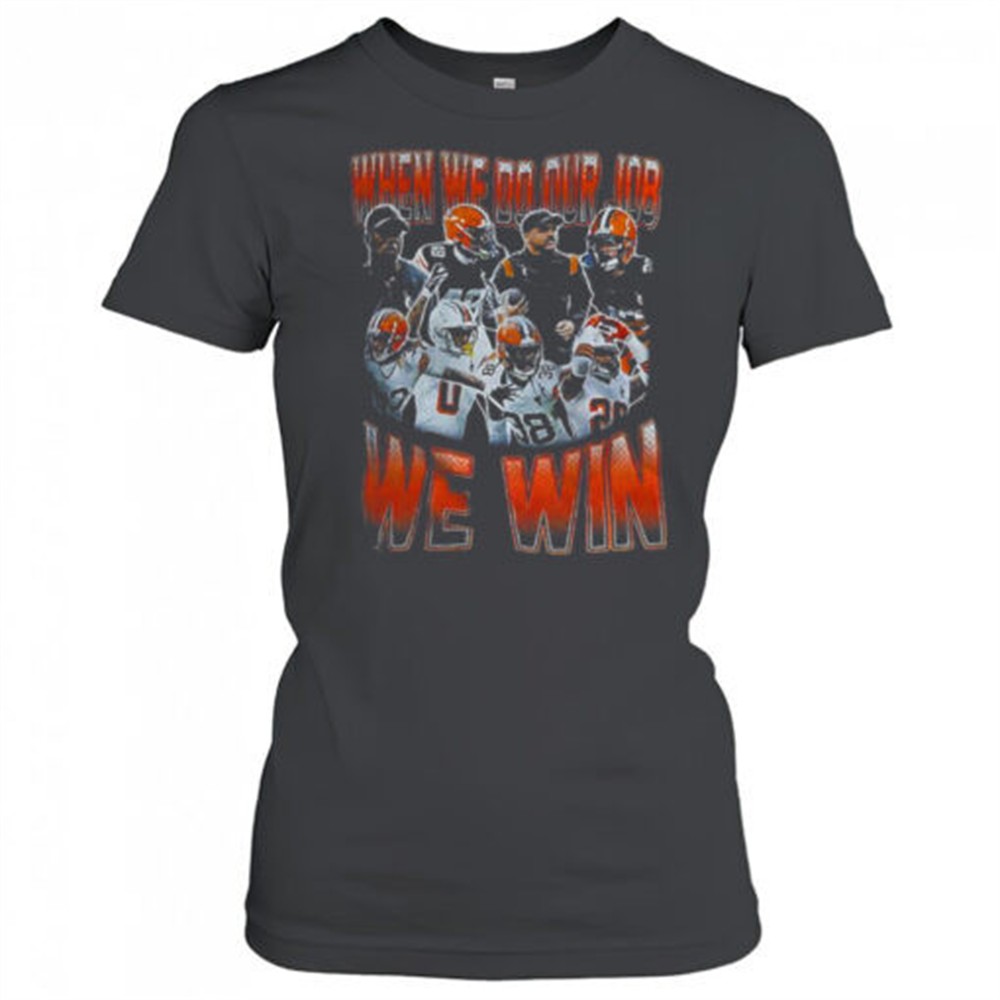 cleveland-browns-when-we-do-our-job-we-win-shirt-v2jmek9w Cleveland Browns when we do our Job we win shirt
