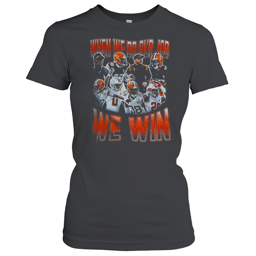 Cleveland Browns when we do our Job we win shirt