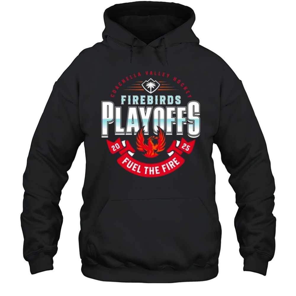 Coachella Valley Firebirds 2025 Playoffs Fuel The Fire Shirt