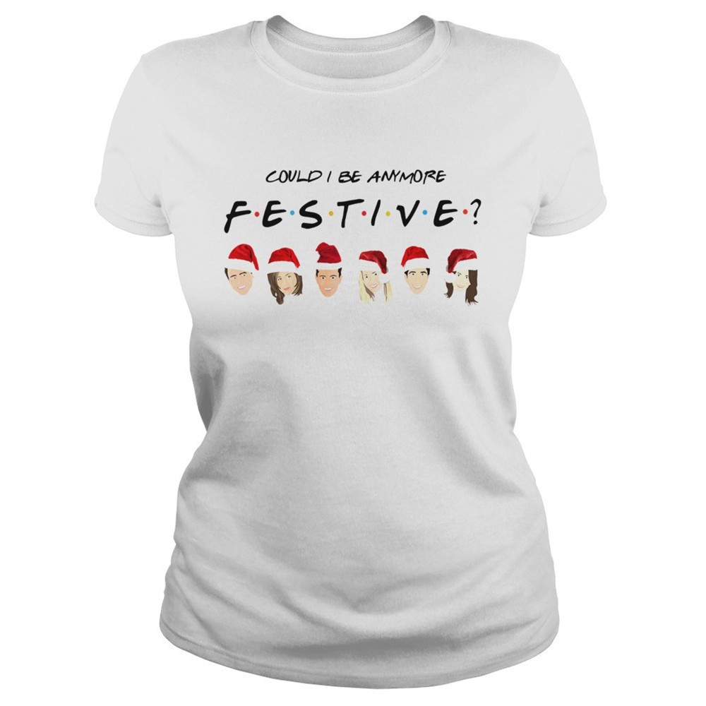 could-i-be-anymore-festive-friends-christmas-jumper-shirt-ui6nc2ln Could I Be Anymore Festive Friends Christmas Jumper shirt