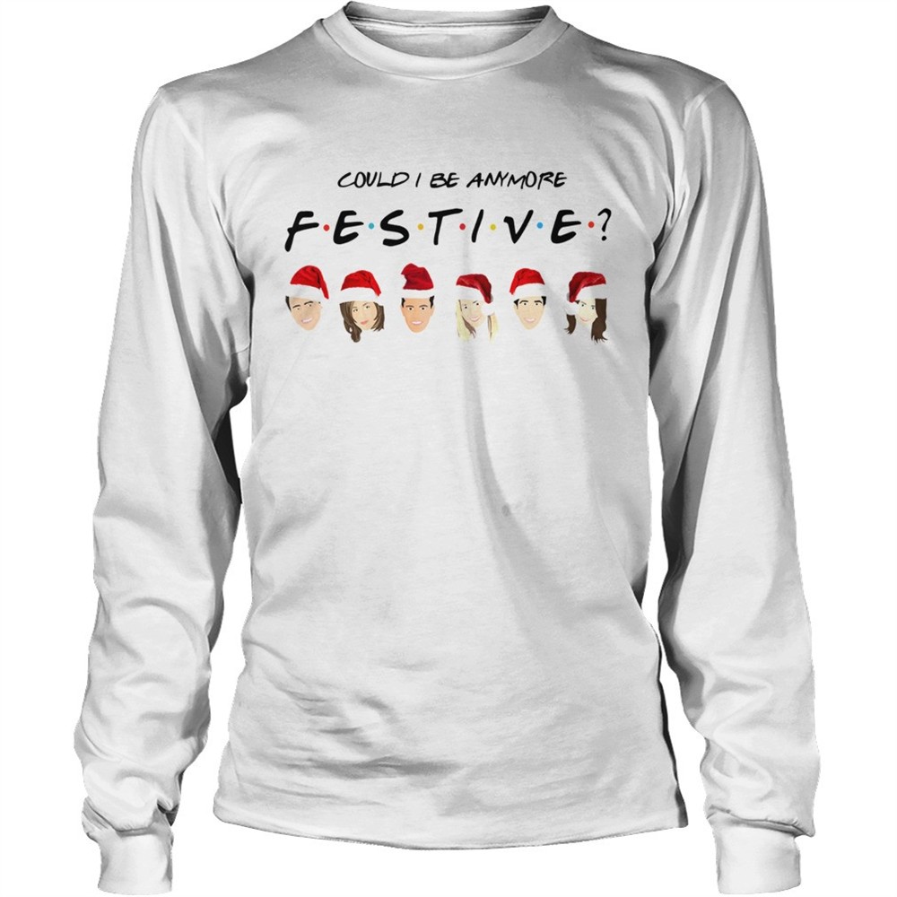 could-i-be-anymore-festive-friends-christmas-jumper-shirt-ui6nc2ln Could I Be Anymore Festive Friends Christmas Jumper shirt