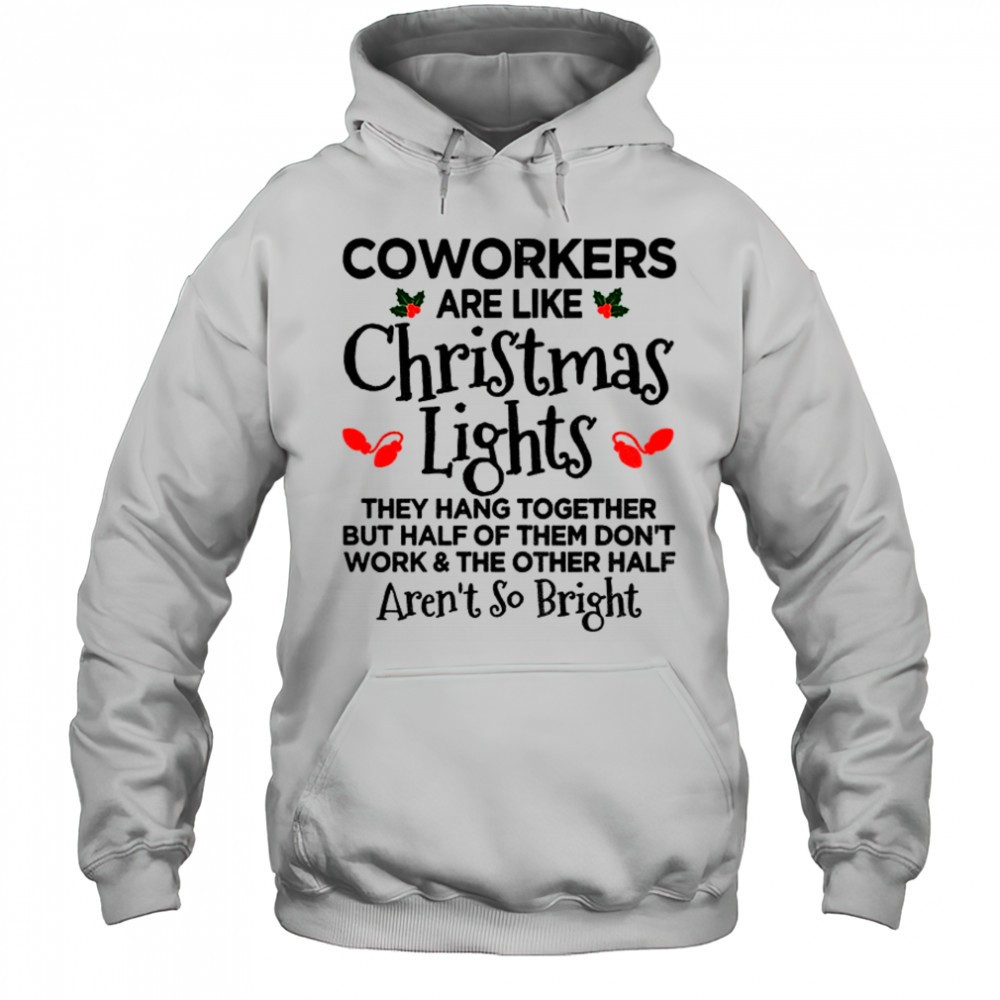 Coworkers are like christmas lights they hang together but half Christmas shirt