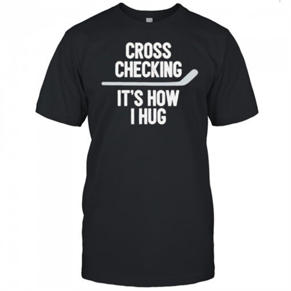 cross-checking-its-how-i-hug-hockey-shirt-j3mqi36j Cross Checking Its How I Hug hockey shirt