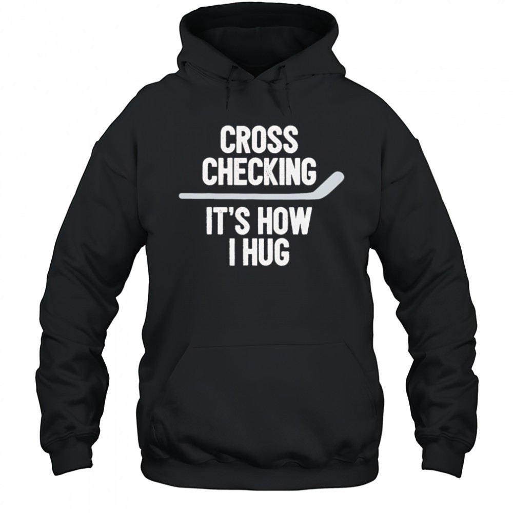 Cross Checking Its How I Hug hockey shirt