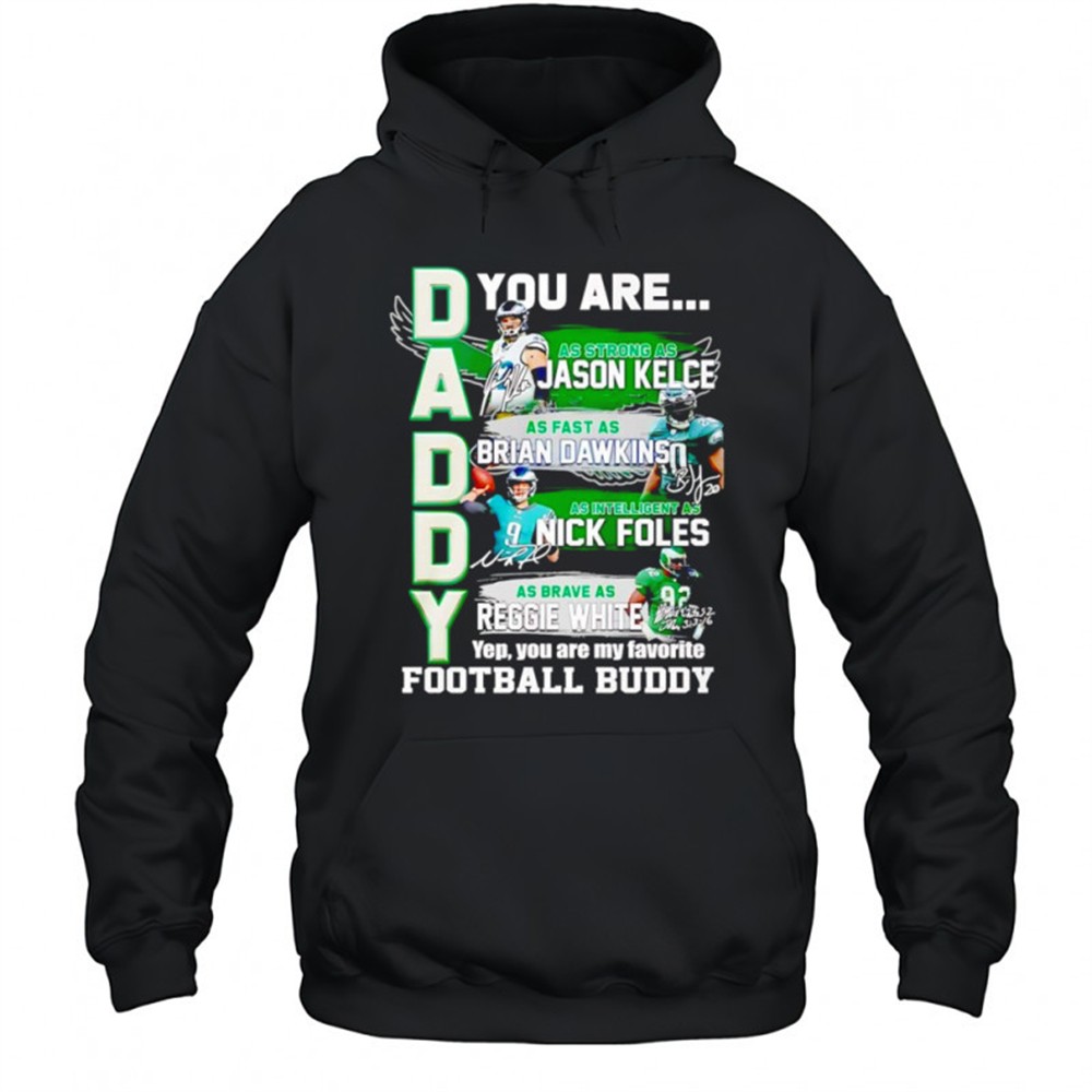Daddy you are as strong as Jason Kelce as fast as Brian Dawkins as intelligent as Nick Foles shirt