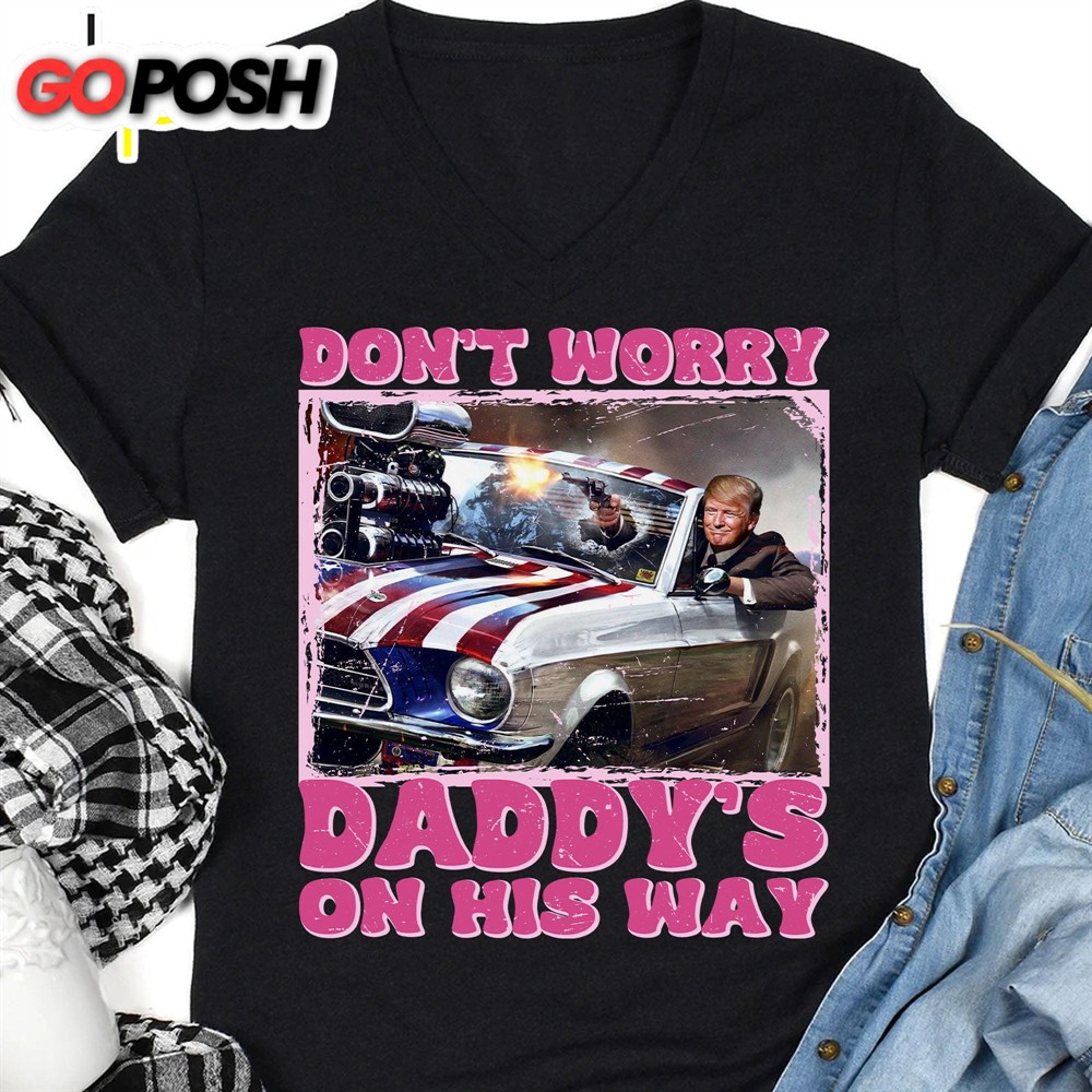 Daddy’s On His Way Trump Shirt Donald Trump Homage Shirt Donald Trump Fan Tees Personalized Custom Trump Shirt