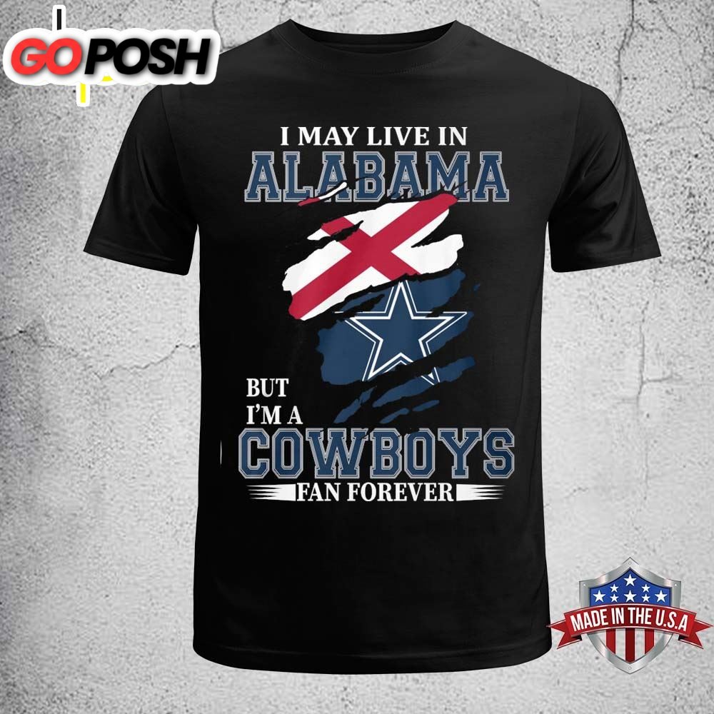 Dallas Cowboys I May Live In Alabama But Im A Cowboys Fan Forever Shirt