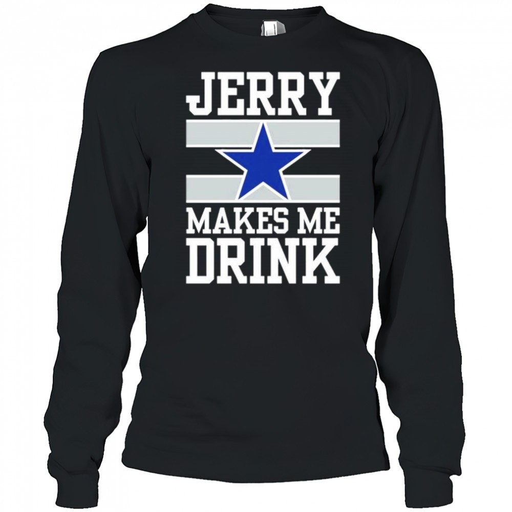 dallas-cowboys-jerry-makes-me-drink-t-shirt-utdotyqb Dallas Cowboys Jerry Makes Me Drink T-Shirt