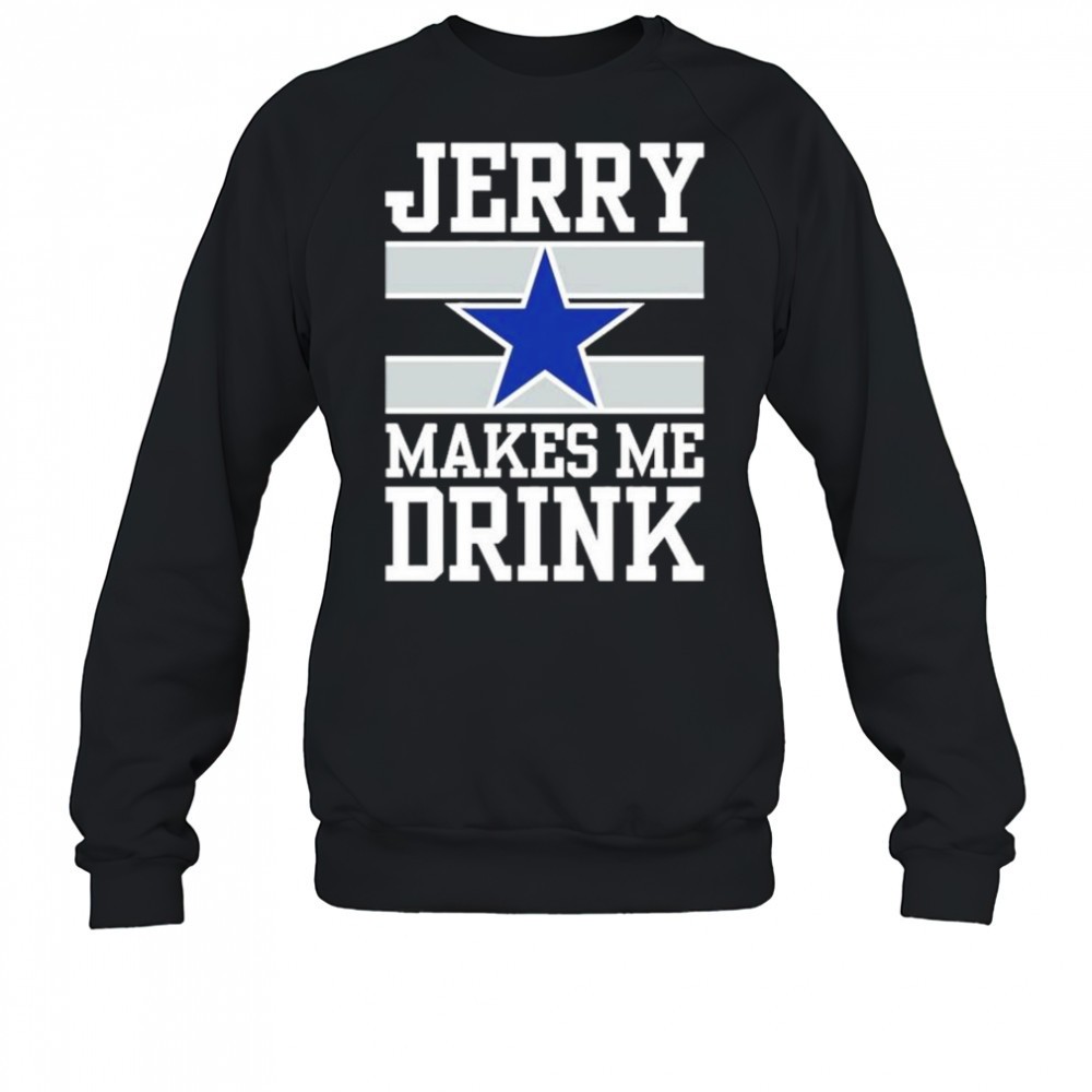dallas-cowboys-jerry-makes-me-drink-t-shirt-utdotyqb Dallas Cowboys Jerry Makes Me Drink T-Shirt