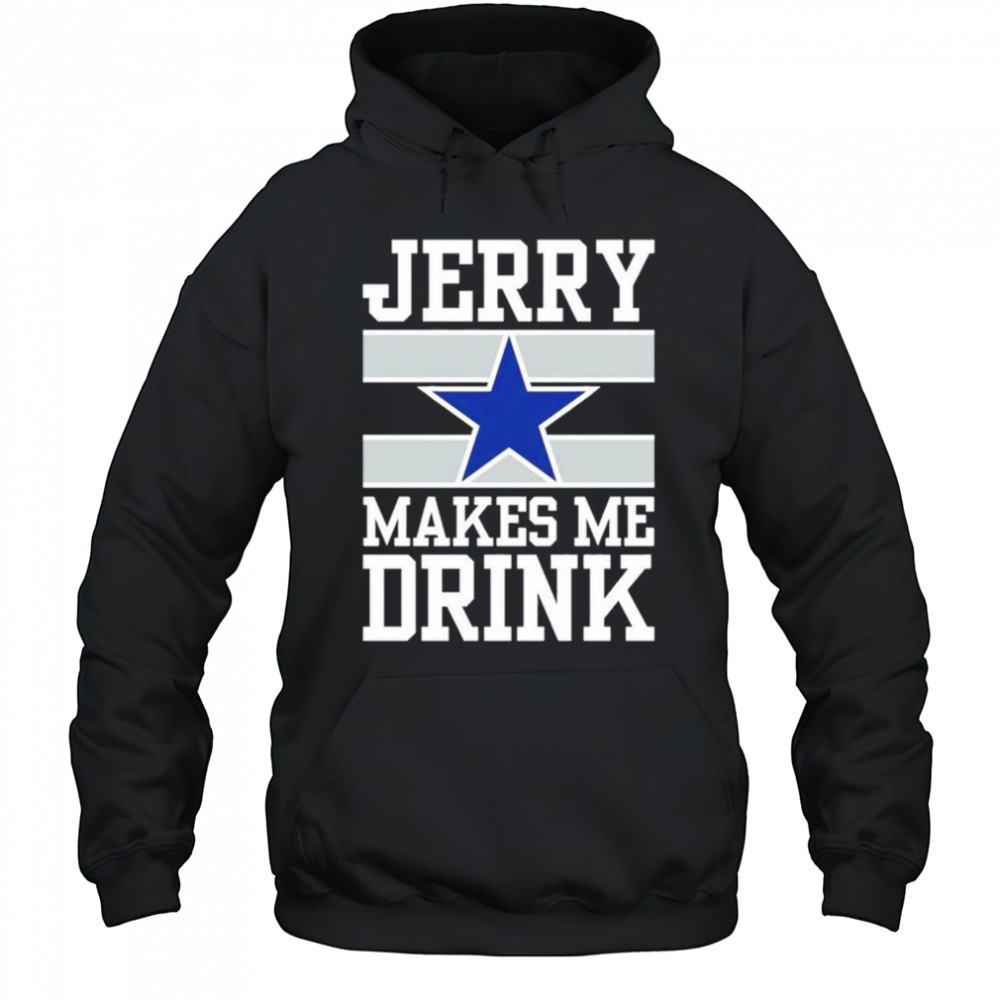 Dallas Cowboys Jerry Makes Me Drink T-Shirt