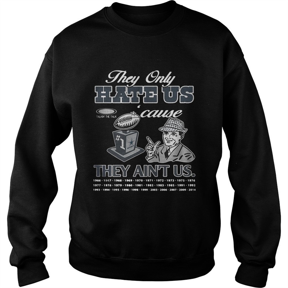 Dallas Cowboys they only hate us cause they aint us shirt