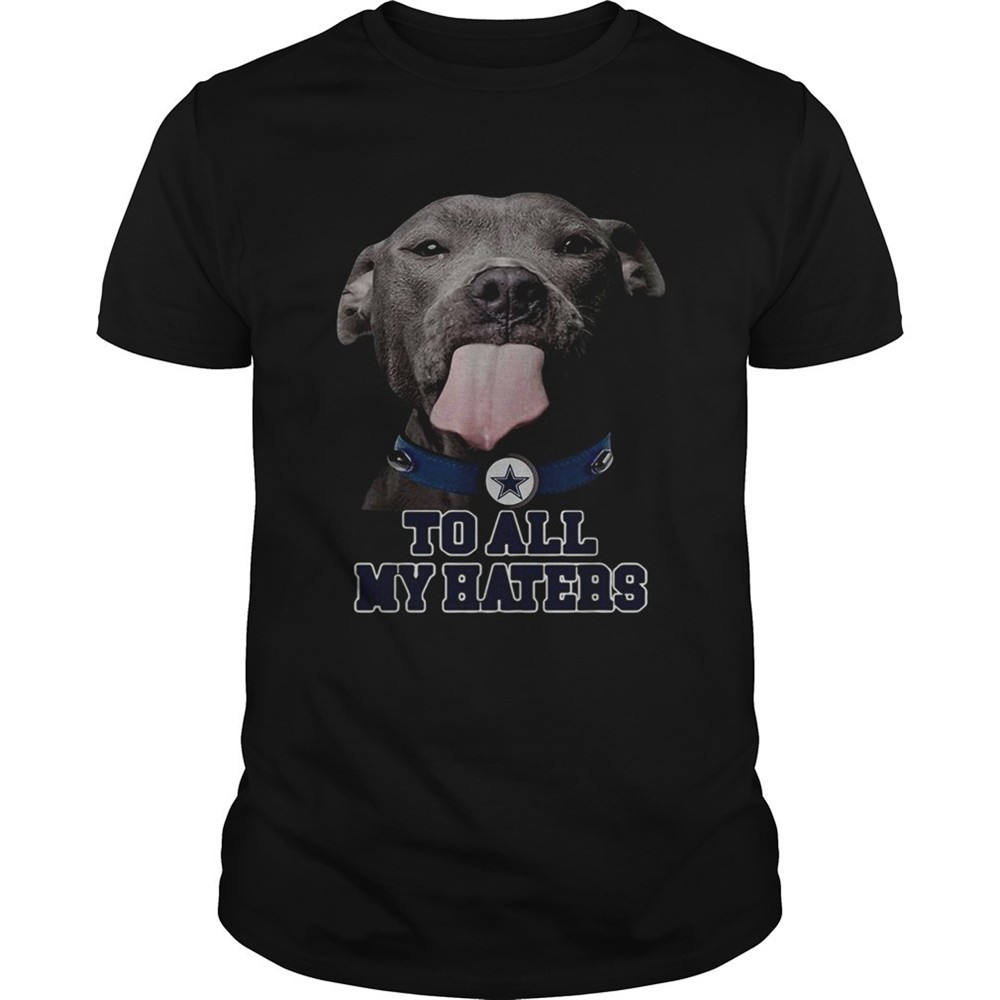 dallas-cowboys-to-all-my-haters-pitbull-shirt-dlfnlyqa Dallas Cowboys to all my haters Pitbull shirt