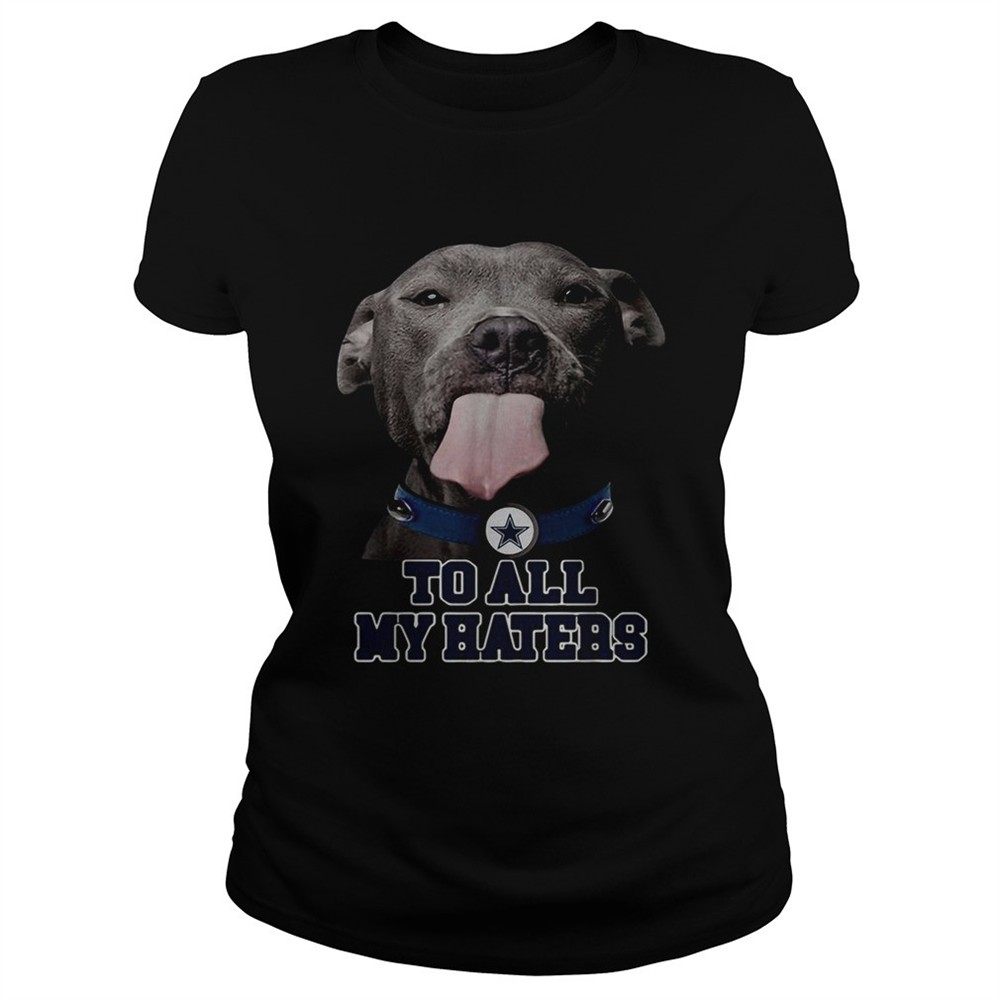 dallas-cowboys-to-all-my-haters-pitbull-shirt-dlfnlyqa Dallas Cowboys to all my haters Pitbull shirt