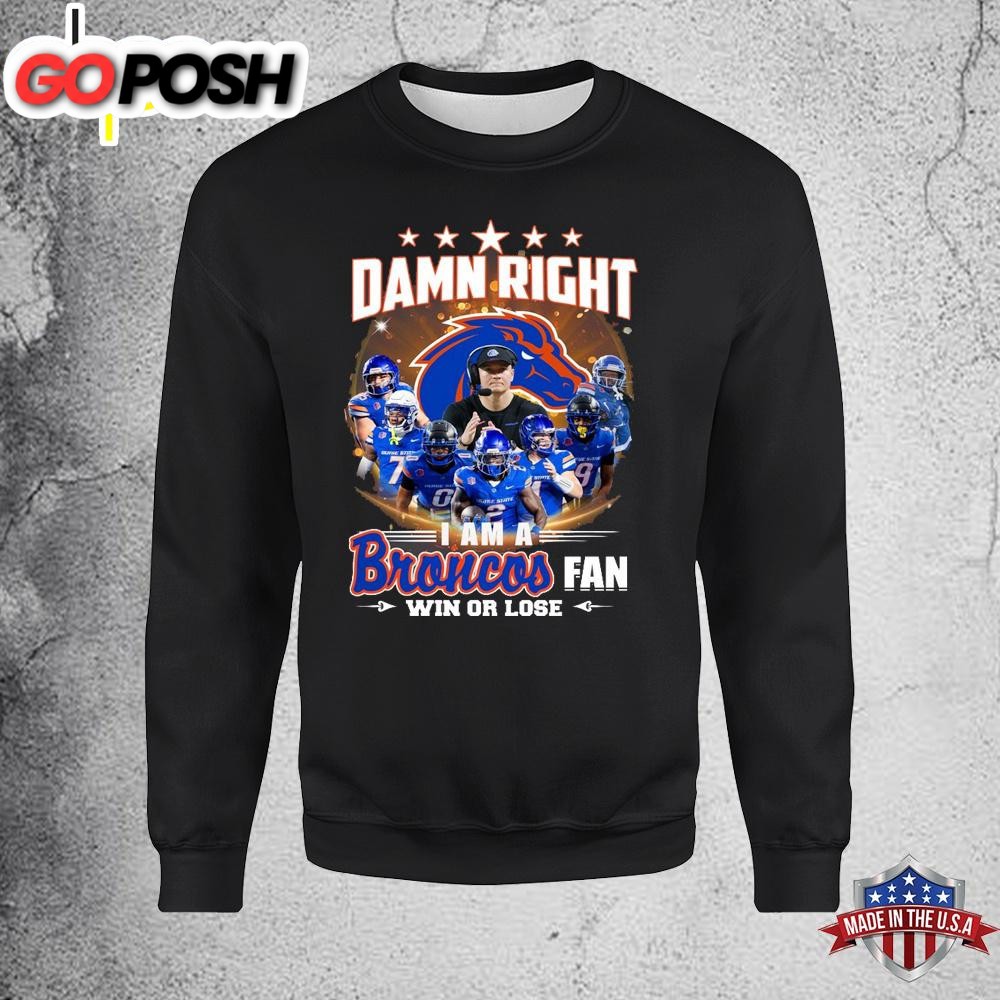 Damn Right I Am A Broncos Fan Sweatshirt