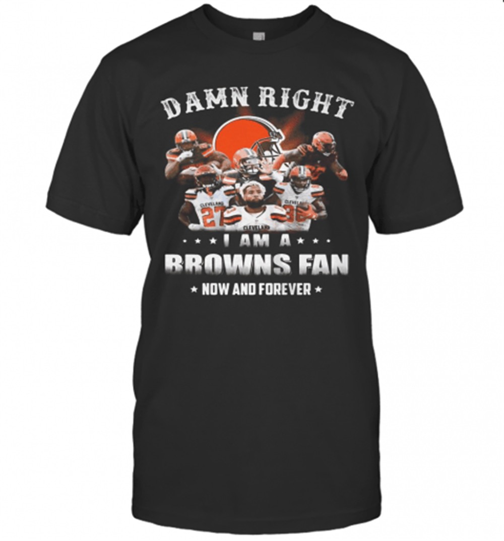 Damn Right I Am A Browns Fan Now And Forever Stars T-Shirt