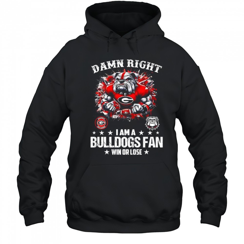 Damn right I am a Bulldogs fan win or lose shirt