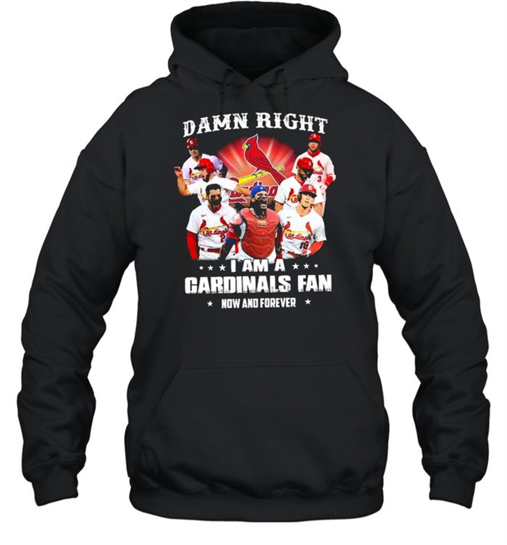 Damn right I am a cardinals fan now and forever t-shirt
