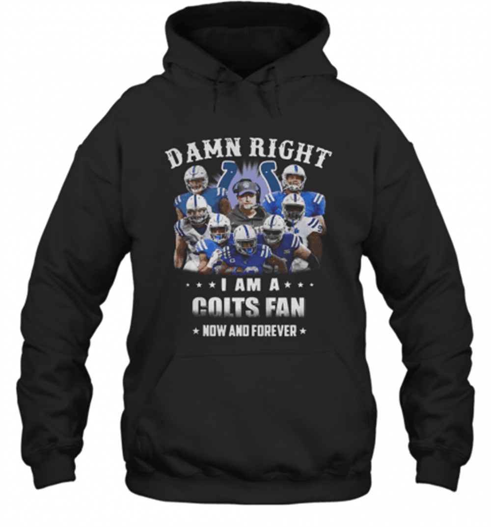 Damn Right I Am A Colts Fan Now And Forever T-Shirt