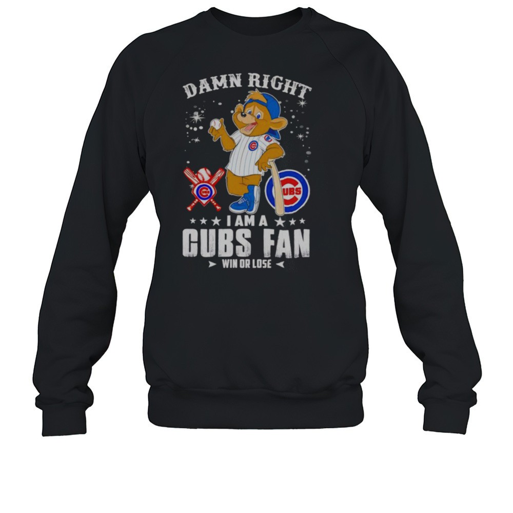 Damn Right I Am A Cubs Fan Win Or Lose Mascot Shirt