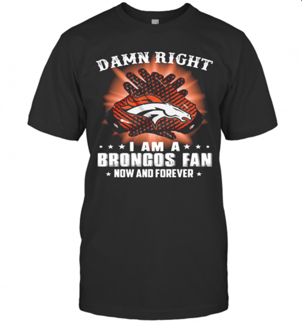 damn-right-i-am-a-denver-broncos-fan-now-and-forever-stars-t-shirt-hwr2s5ty Damn Right I Am A Denver Broncos Fan Now And Forever Stars T-Shirt