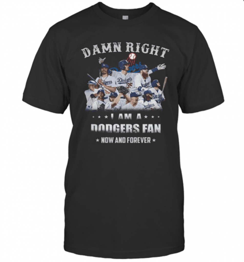 damn-right-i-am-a-dodgers-fan-now-and-forever-t-shirt-6bfrejfv Damn Right I Am A Dodgers Fan Now And Forever T-Shirt