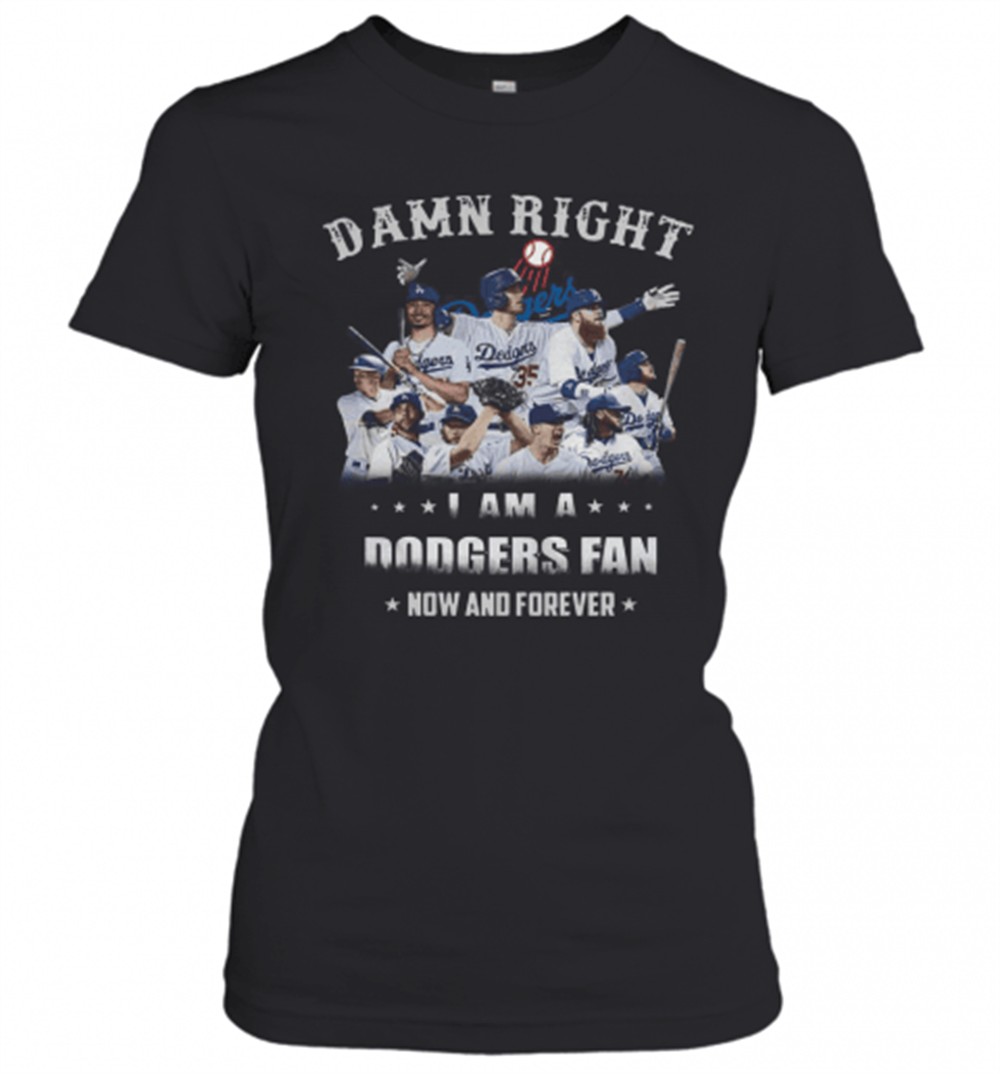 damn-right-i-am-a-dodgers-fan-now-and-forever-t-shirt-6bfrejfv Damn Right I Am A Dodgers Fan Now And Forever T-Shirt