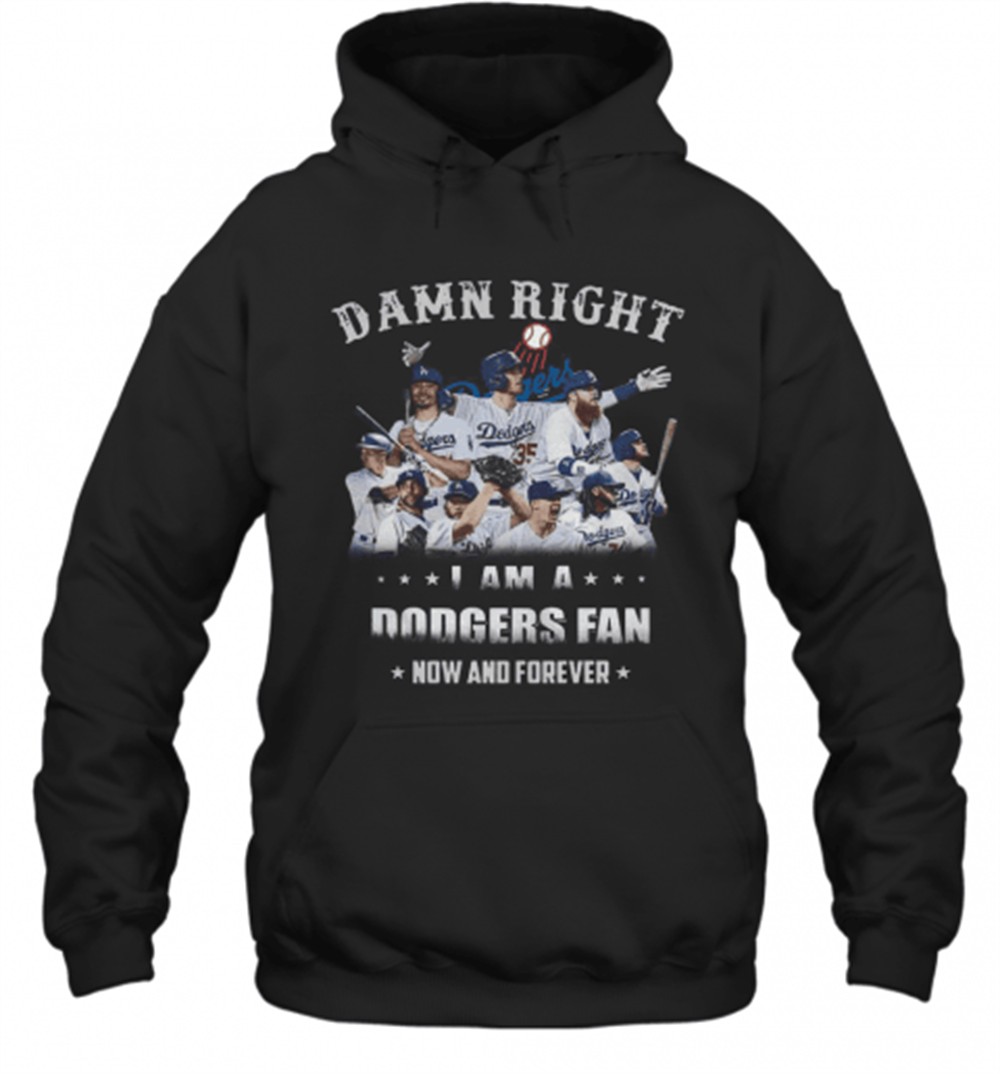Damn Right I Am A Dodgers Fan Now And Forever T-Shirt