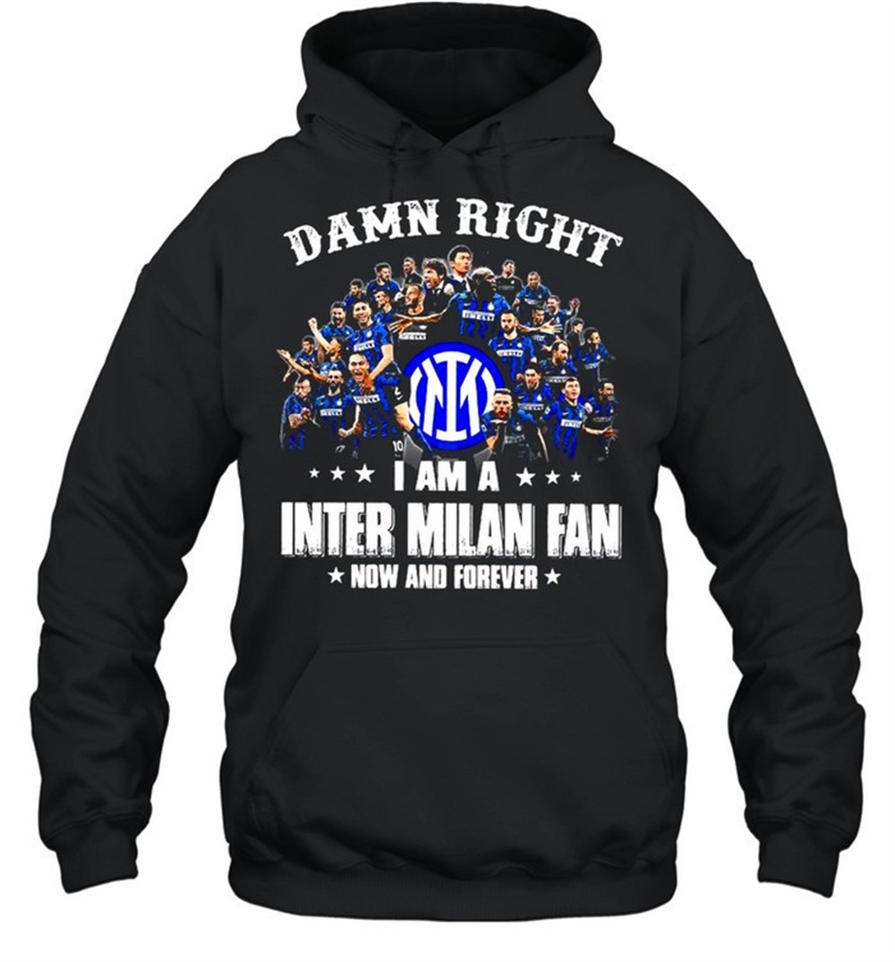 Damn Right I Am A Inter Milan Fan Now And Forever Shirt