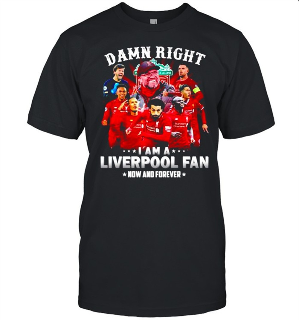 damn-right-i-am-a-liverpool-now-and-forever-shirt-r04ddoyq Damn right I am a Liverpool now and forever shirt