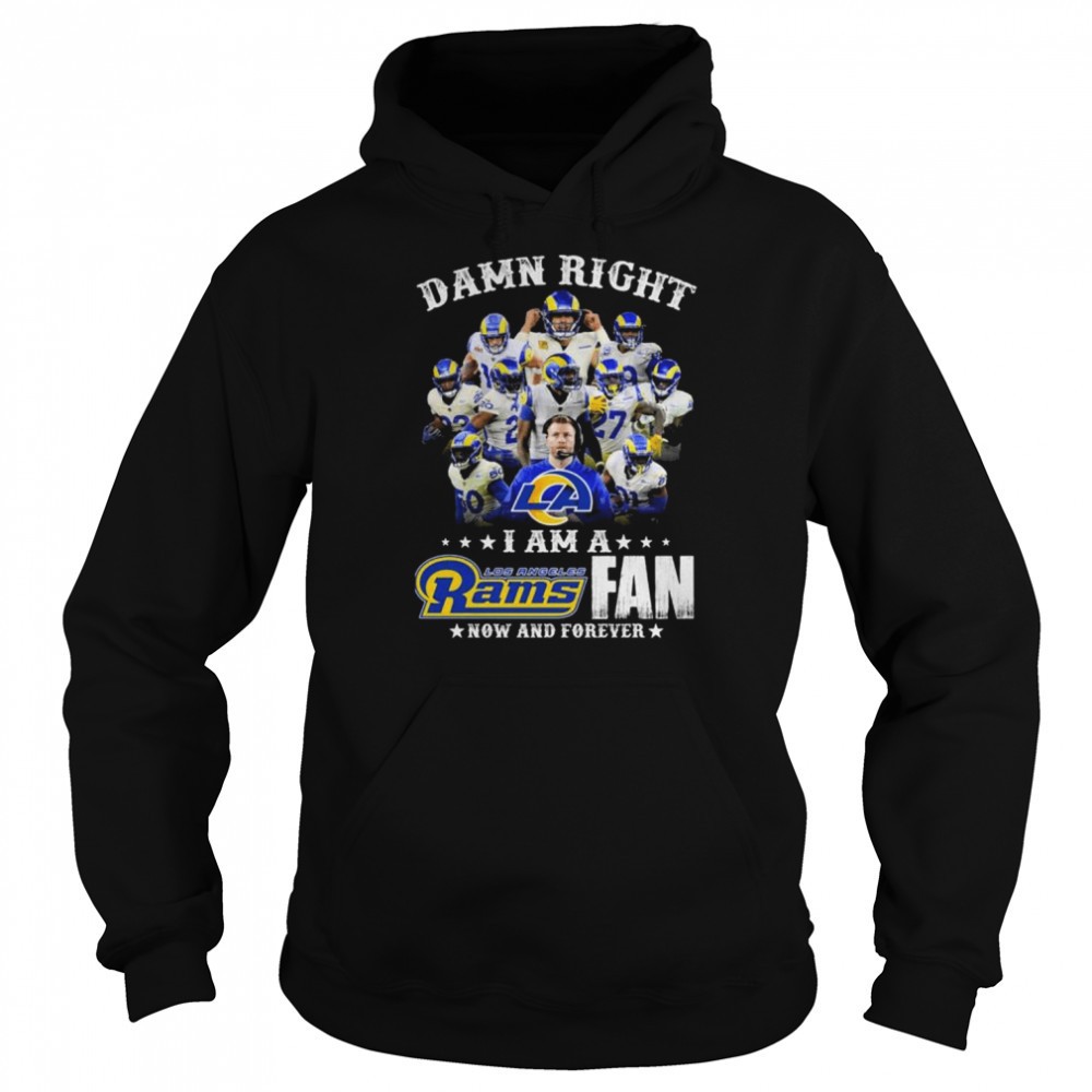 Damn right I am a Los Angeles Rams fan now and forever shirt