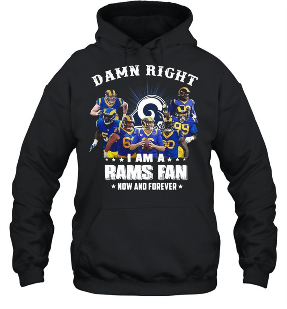 Damn Right I Am A Los Angeles Rams Fan Now And Forever shirt