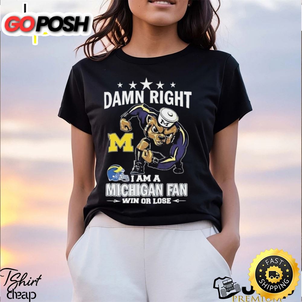 Damn Right I Am A Michigan Wolverines Fan Win Or Lose Tee Shirt