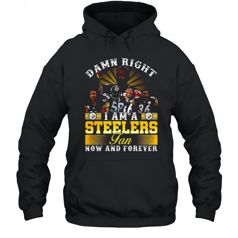 Damn right I am a Pittsburgh Steelers fans now and forever Legends never die shirt