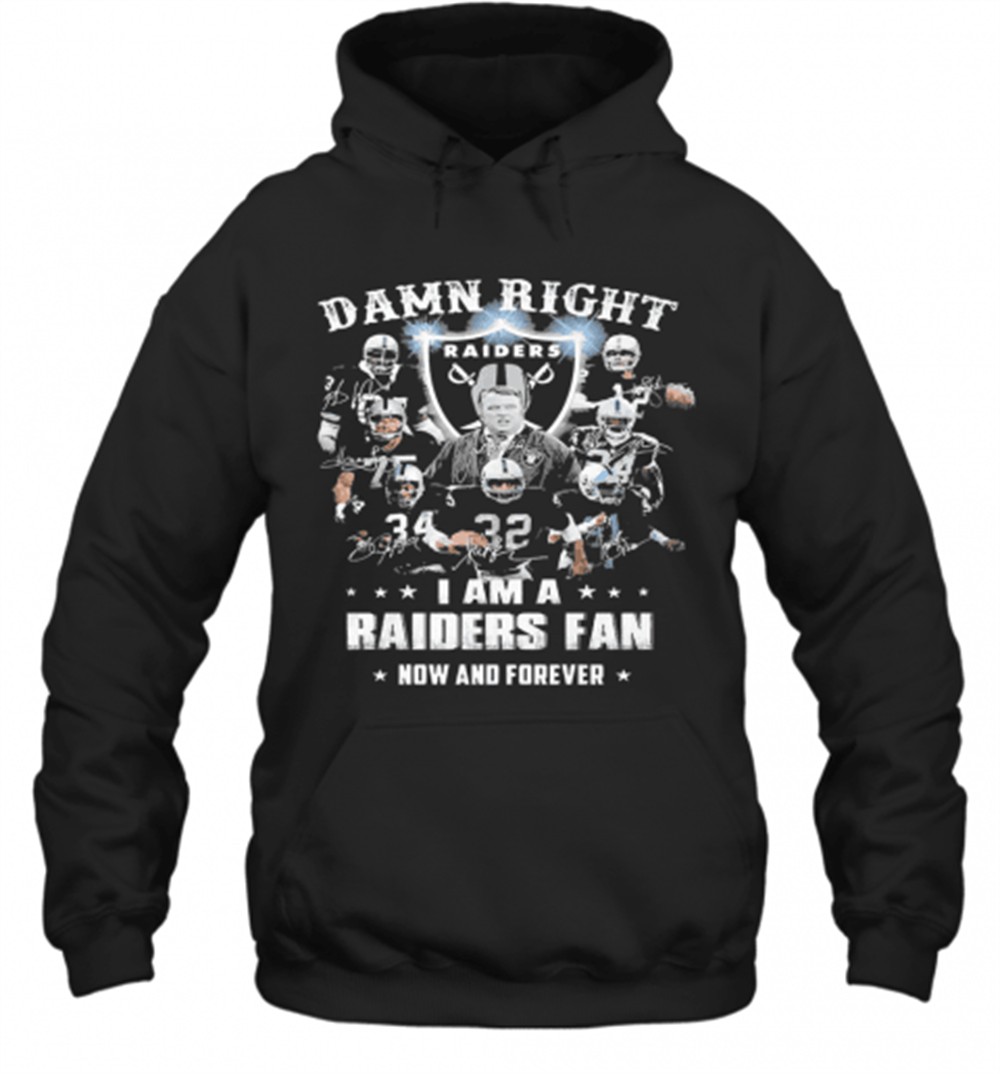 Damn Right I Am A Raiders Fan Now And Forever T-Shirt