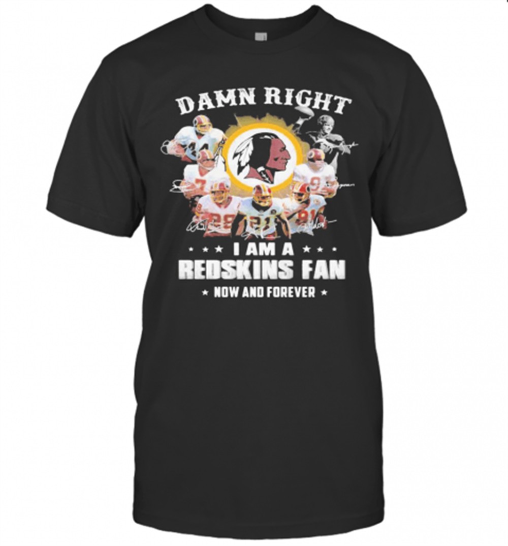 Damn Right I Am A Redskins Fan Now And Forever Stars T-Shirt