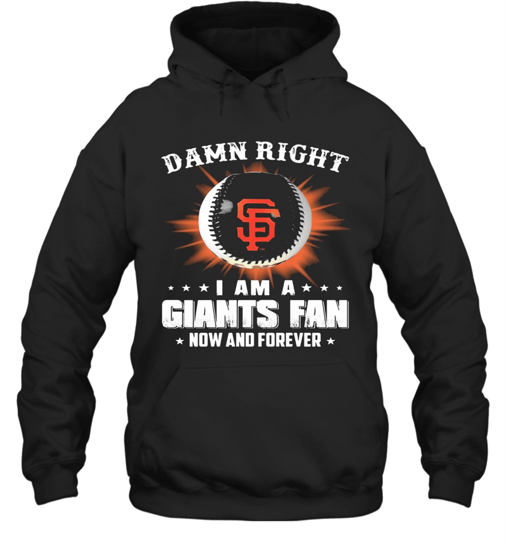 Damn Right I Am A San Francisco Giants Fan Now And Forever Stars T-Shirt