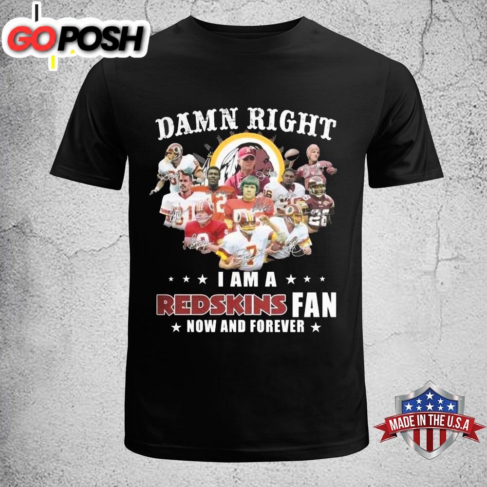 Damn Right I Am A Washington Redskins Fan Now And Forever Unisex T-Shirt