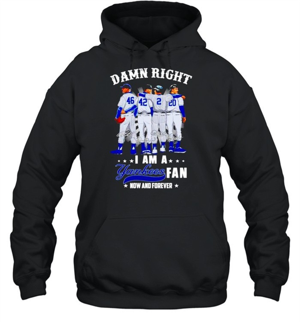 Damn right I am a Yankees Fan now and forever signatures shirt