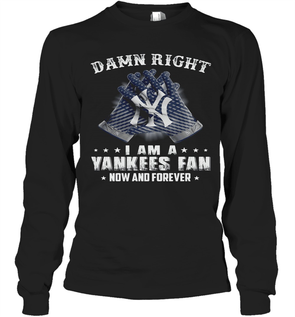 damn-right-i-am-a-yankees-fan-now-and-forever-t-shirt-uykt9yp4 Damn Right I Am A Yankees Fan Now And Forever T-Shirt