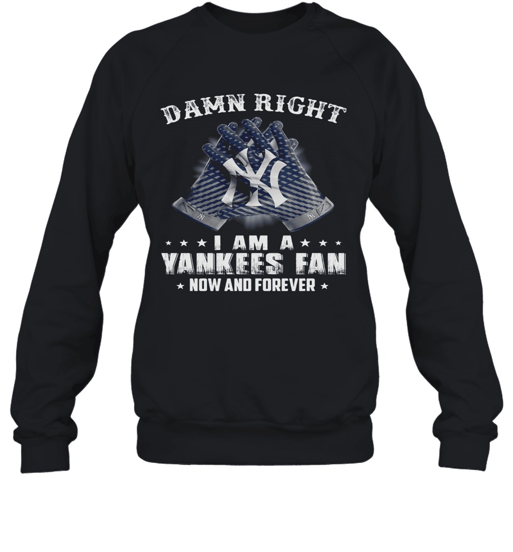 damn-right-i-am-a-yankees-fan-now-and-forever-t-shirt-uykt9yp4 Damn Right I Am A Yankees Fan Now And Forever T-Shirt