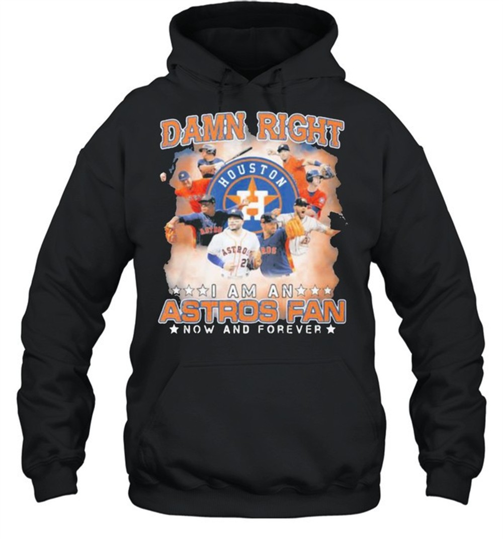 Damn Right I Am An Astros Fan Now And Forever Houston Shirt