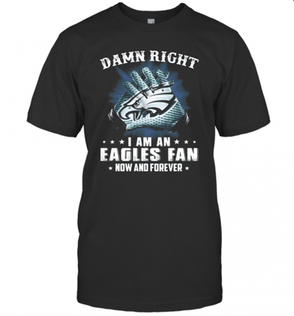 damn-right-i-am-an-eagles-fan-now-and-forever-t-shirt-ujpi2y3l Damn Right I Am An Eagles Fan Now And Forever T-Shirt